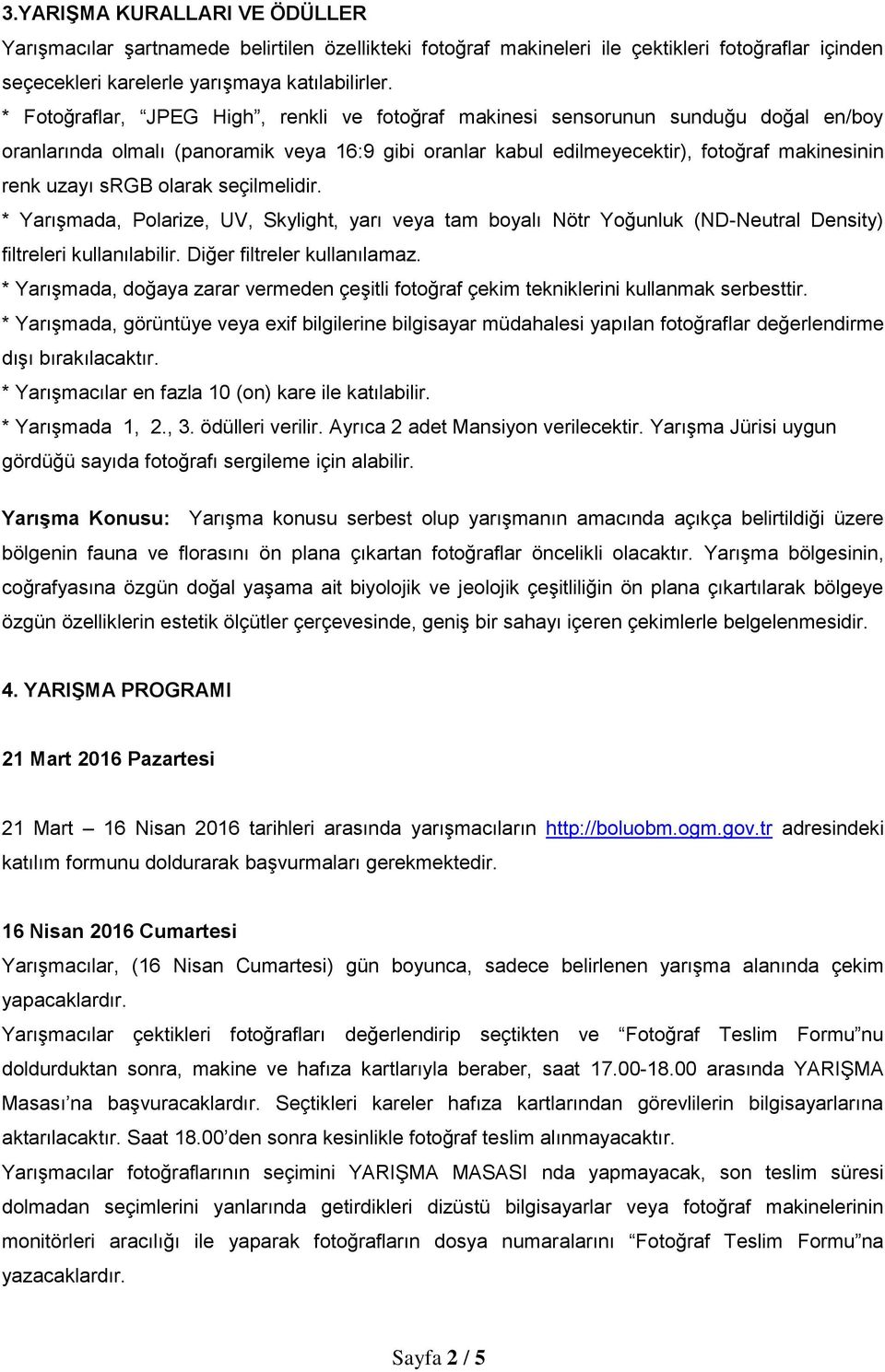 olarak seçilmelidir. * Yarışmada, Polarize, UV, Skylight, yarı veya tam boyalı Nötr Yoğunluk (ND-Neutral Density) filtreleri kullanılabilir. Diğer filtreler kullanılamaz.