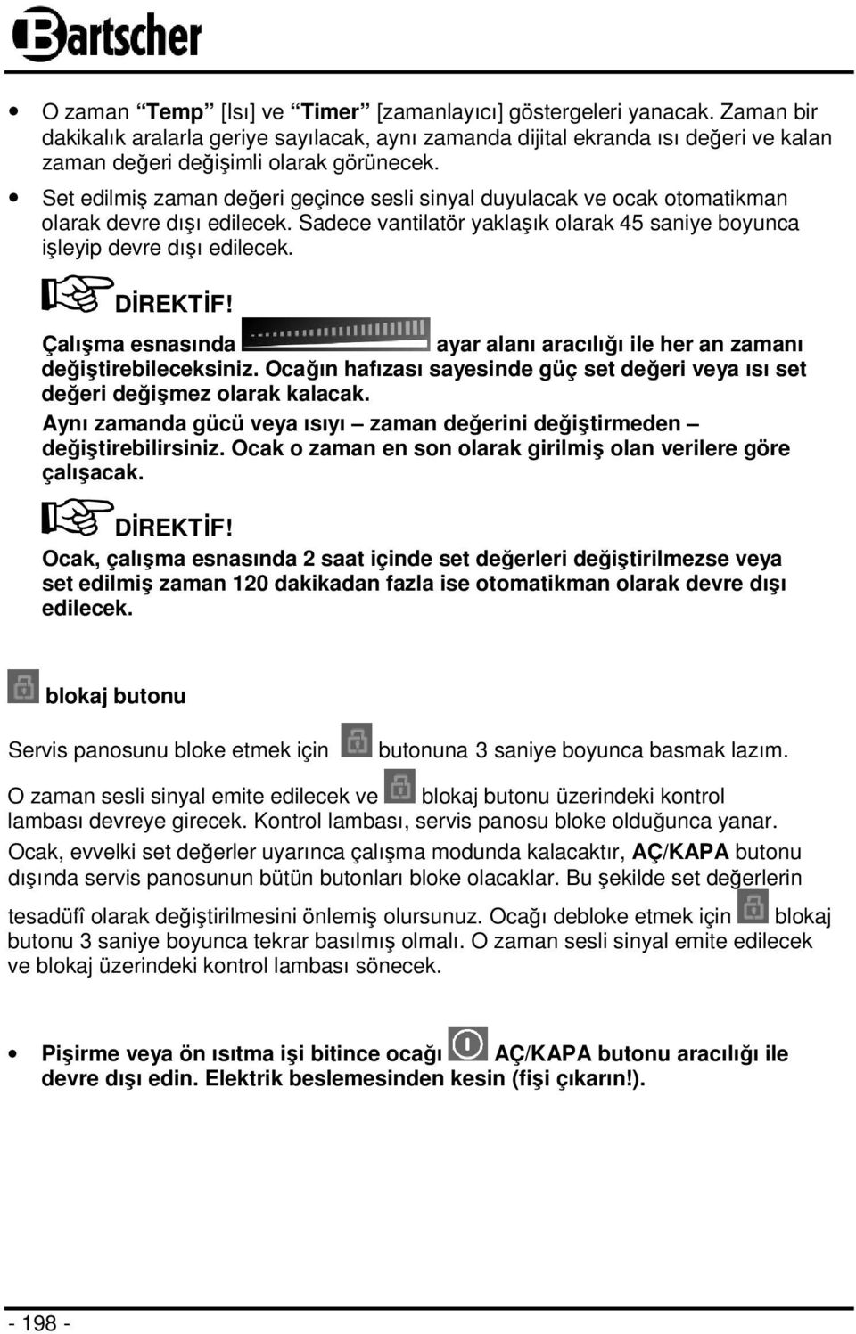 Çalışma esnasında ayar alanı aracılığı ile her an zamanı değiştirebileceksiniz. Ocağın hafızası sayesinde güç set değeri veya ısı set değeri değişmez olarak kalacak.