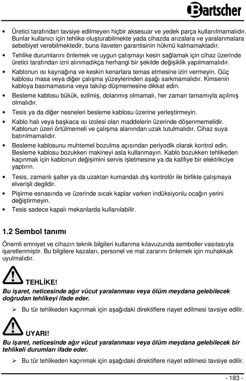 Tehlike durumlarını önlemek ve uygun çalışmayı kesin sağlamak için cihaz üzerinde üretici tarafından izni alınmadıkça herhangi bir şekilde değişiklik yapılmamalıdır.