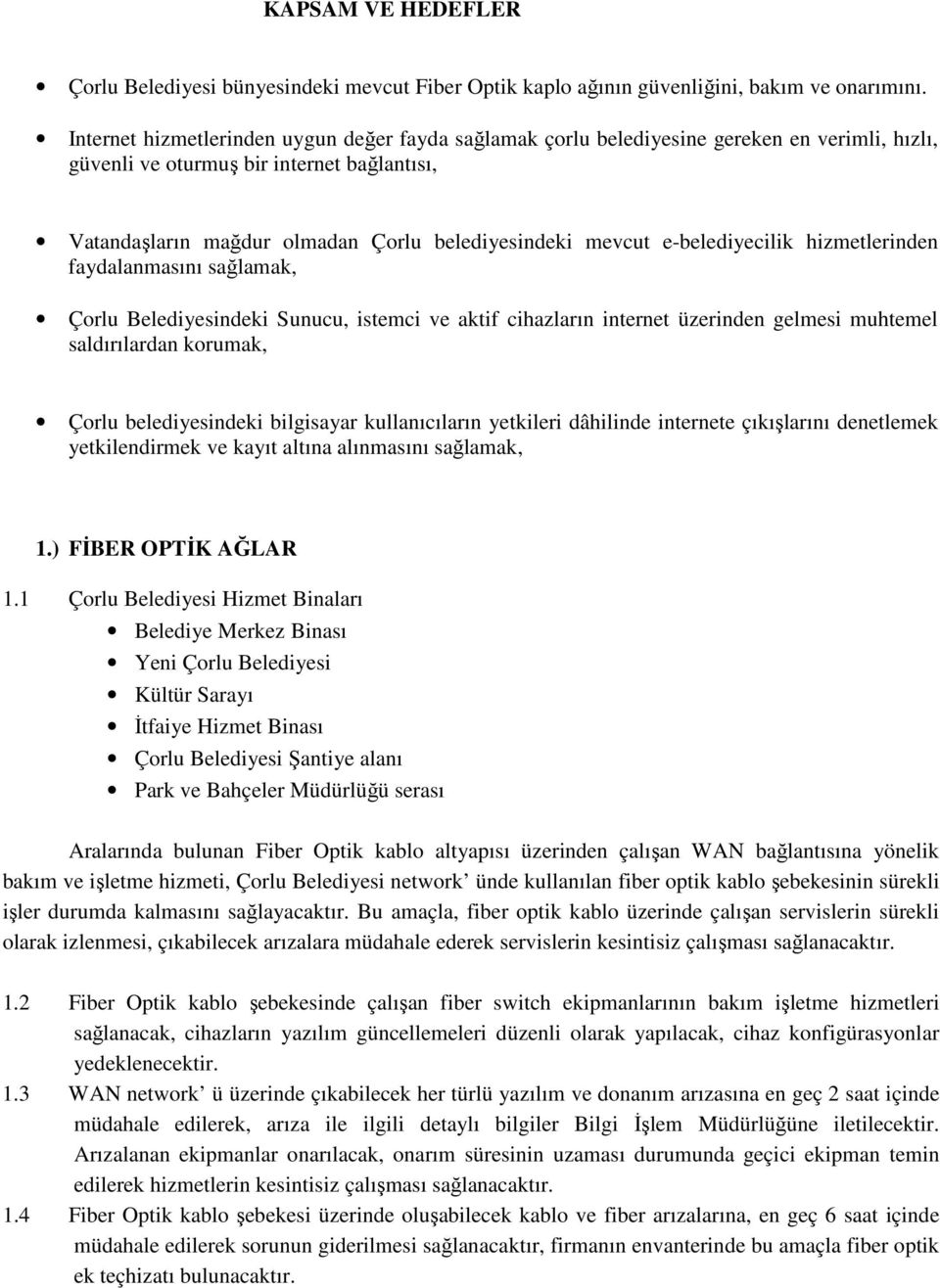 e-belediyecilik hizmetlerinden faydalanmasını sağlamak, Çorlu Belediyesindeki Sunucu, istemci ve aktif cihazların internet üzerinden gelmesi muhtemel saldırılardan korumak, Çorlu belediyesindeki