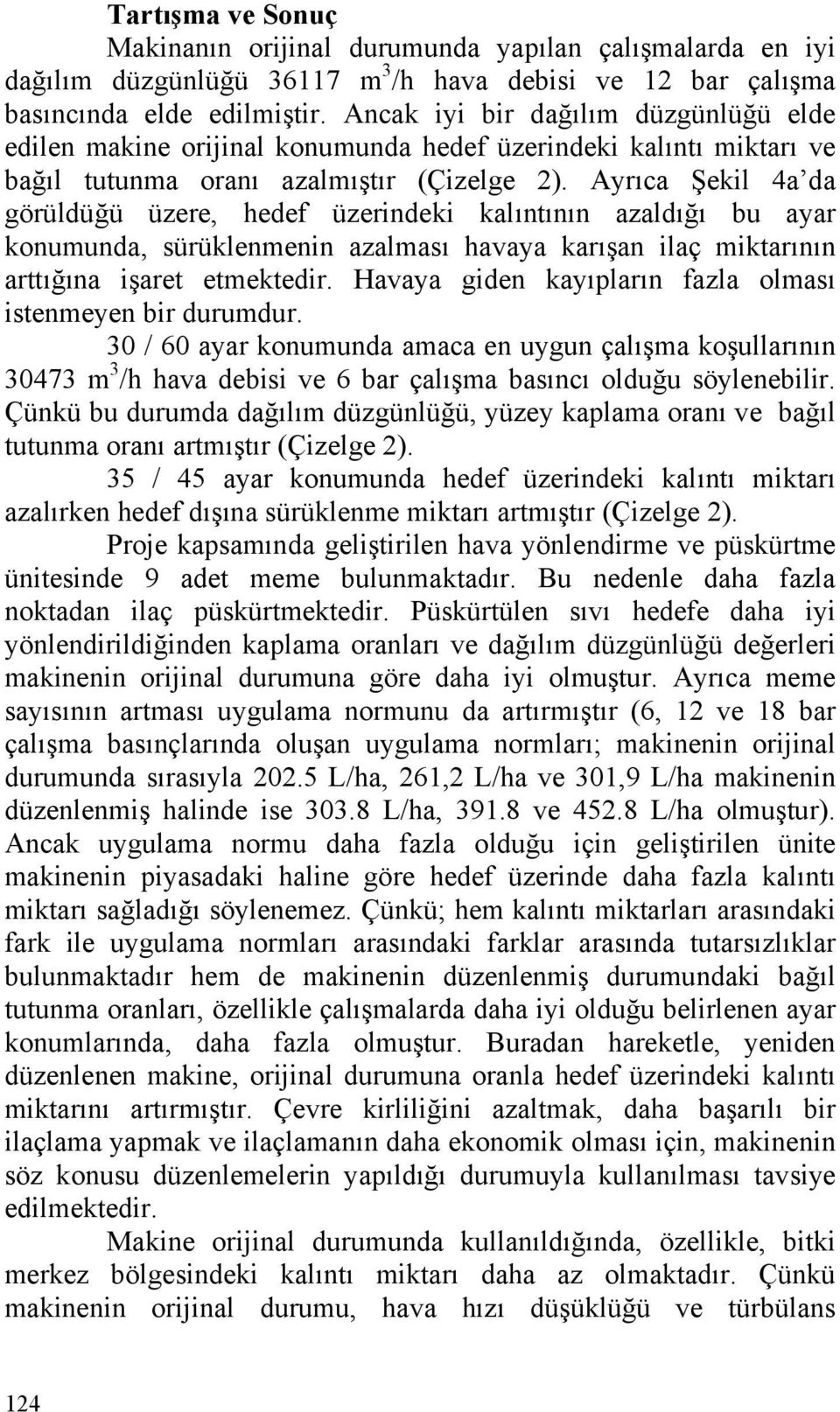 Ayrıca Şekil 4a da görüldüğü üzere, hedef üzerindeki kalıntının azaldığı bu ayar konumunda, sürüklenmenin azalması havaya karışan ilaç miktarının arttığına işaret etmektedir.