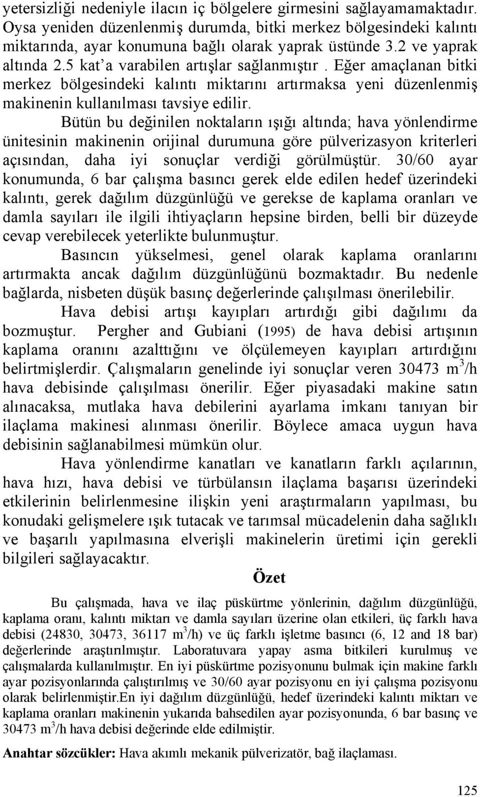 Bütün bu değinilen noktaların ışığı altında; hava yönlendirme ünitesinin makinenin orijinal durumuna göre pülverizasyon kriterleri açısından, daha iyi sonuçlar verdiği görülmüştür.