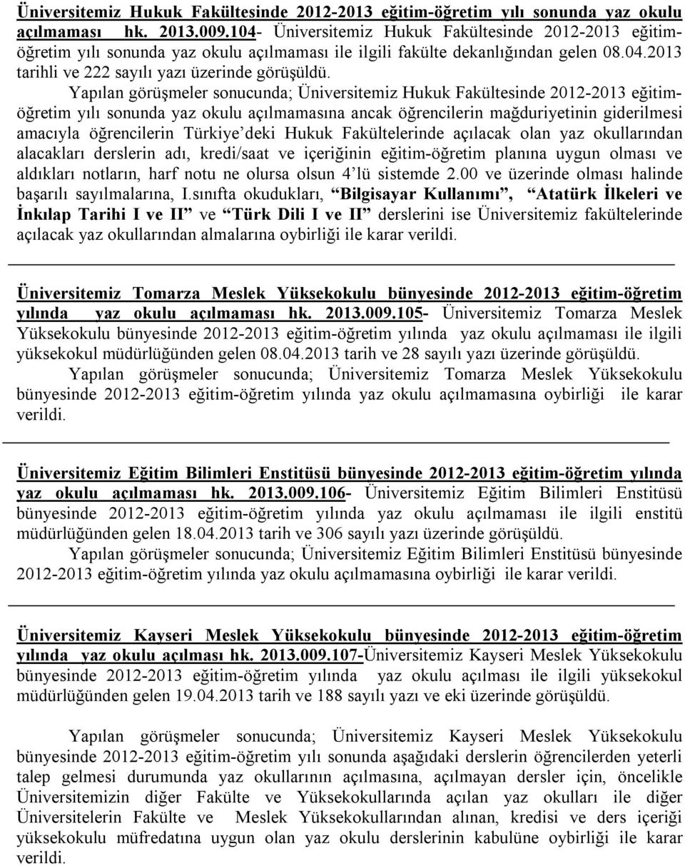 Yapılan görüşmeler sonucunda; Üniversitemiz Hukuk Fakültesinde 2012-2013 eğitimöğretim yılı sonunda yaz okulu açılmamasına ancak öğrencilerin mağduriyetinin giderilmesi amacıyla öğrencilerin Türkiye