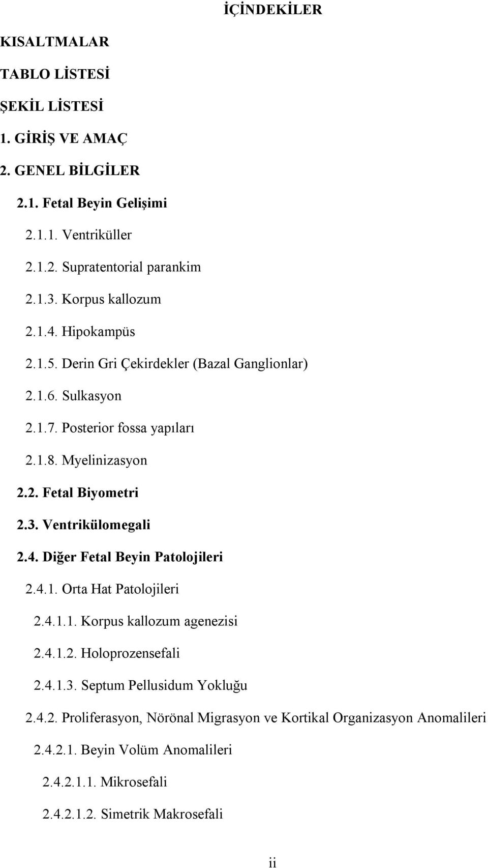 3. Ventrikülomegali 2.4. Diğer Fetal Beyin Patolojileri 2.4.1. Orta Hat Patolojileri 2.4.1.1. Korpus kallozum agenezisi 2.4.1.2. Holoprozensefali 2.4.1.3. Septum Pellusidum Yokluğu 2.