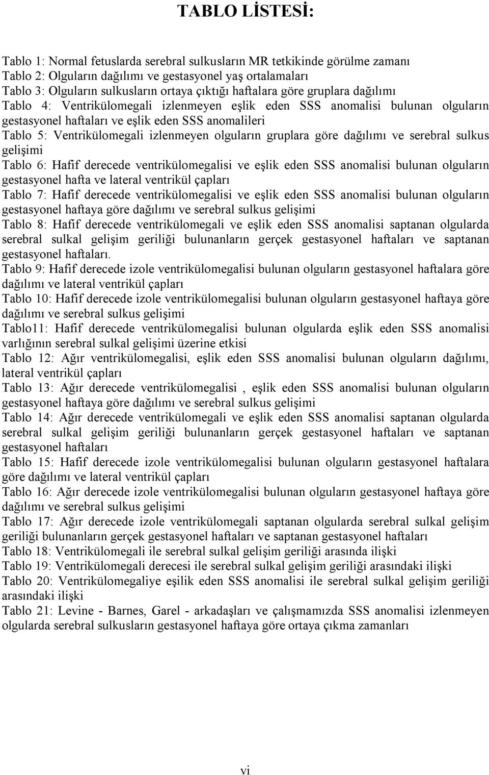 izlenmeyen olguların gruplara göre dağılımı ve serebral sulkus gelişimi Tablo 6: Hafif derecede ventrikülomegalisi ve eşlik eden SSS anomalisi bulunan olguların gestasyonel hafta ve lateral ventrikül