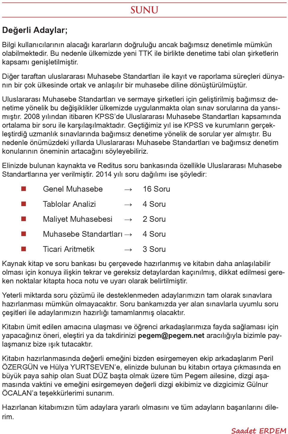 Diğer taraftan uluslararası Muhasebe Standartları ile kayıt ve raporlama süreçleri dünyanın bir çok ülkesinde ortak ve anlaşılır bir muhasebe diline dönüştürülmüştür.