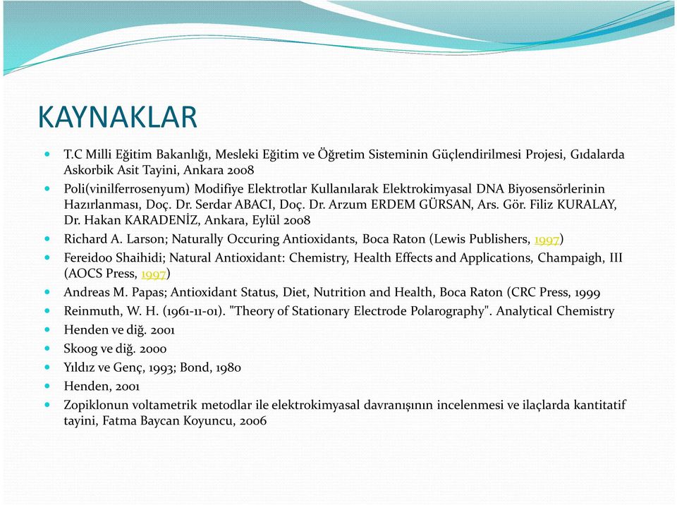 Elektrokimyasal DNA Biyosensörlerinin Hazırlanması, Doç. Dr. Serdar ABACI, Doç. Dr. Arzum ERDEM GÜRSAN, Ars. Gör. Filiz KURALAY, Dr. Hakan KARADENİZ, Ankara, Eylül 2008 Richard A.