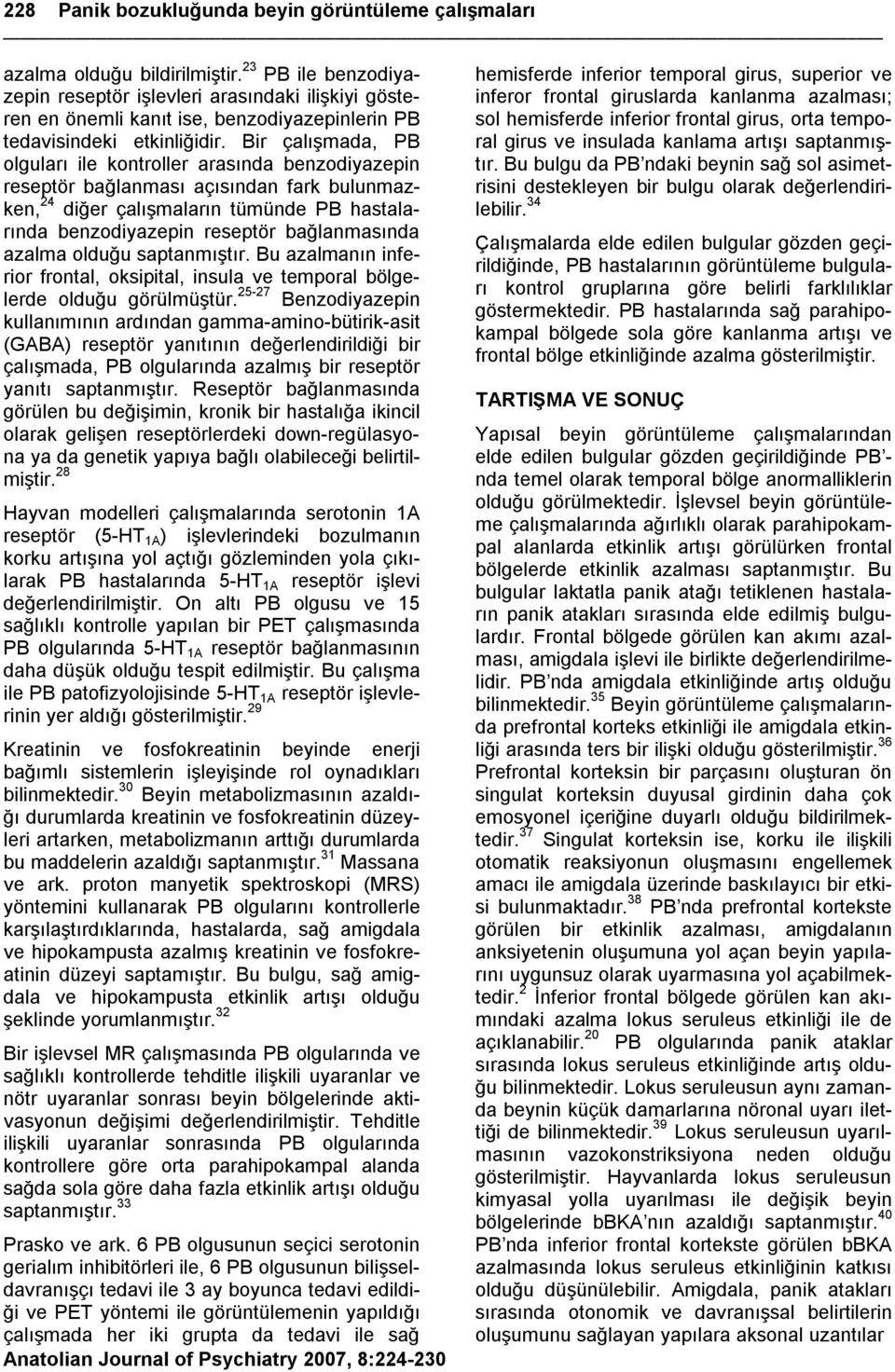 Bir çalışmada, PB olguları ile kontroller arasında benzodiyazepin reseptör bağlanması açısından fark bulunmazken, 24 diğer çalışmaların tümünde PB hastalarında benzodiyazepin reseptör bağlanmasında