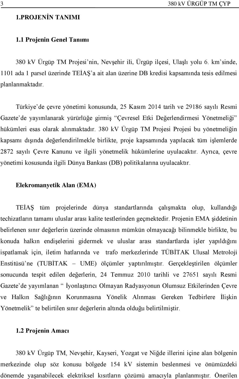 Türkiye de çevre yönetimi konusunda, 25 Kasım 2014 tarih ve 29186 sayılı Resmi Gazete de yayımlanarak yürürlüğe girmiş Çevresel Etki Değerlendirmesi Yönetmeliği hükümleri esas olarak alınmaktadır.