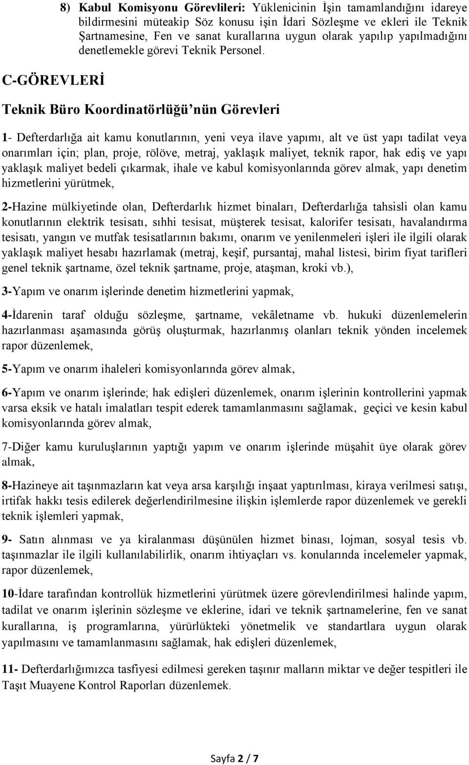 Teknik Büro Koordinatörlüğü nün Görevleri 1- Defterdarlığa ait kamu konutlarının, yeni veya ilave yapımı, alt ve üst yapı tadilat veya onarımları için; plan, proje, rölöve, metraj, yaklaşık maliyet,