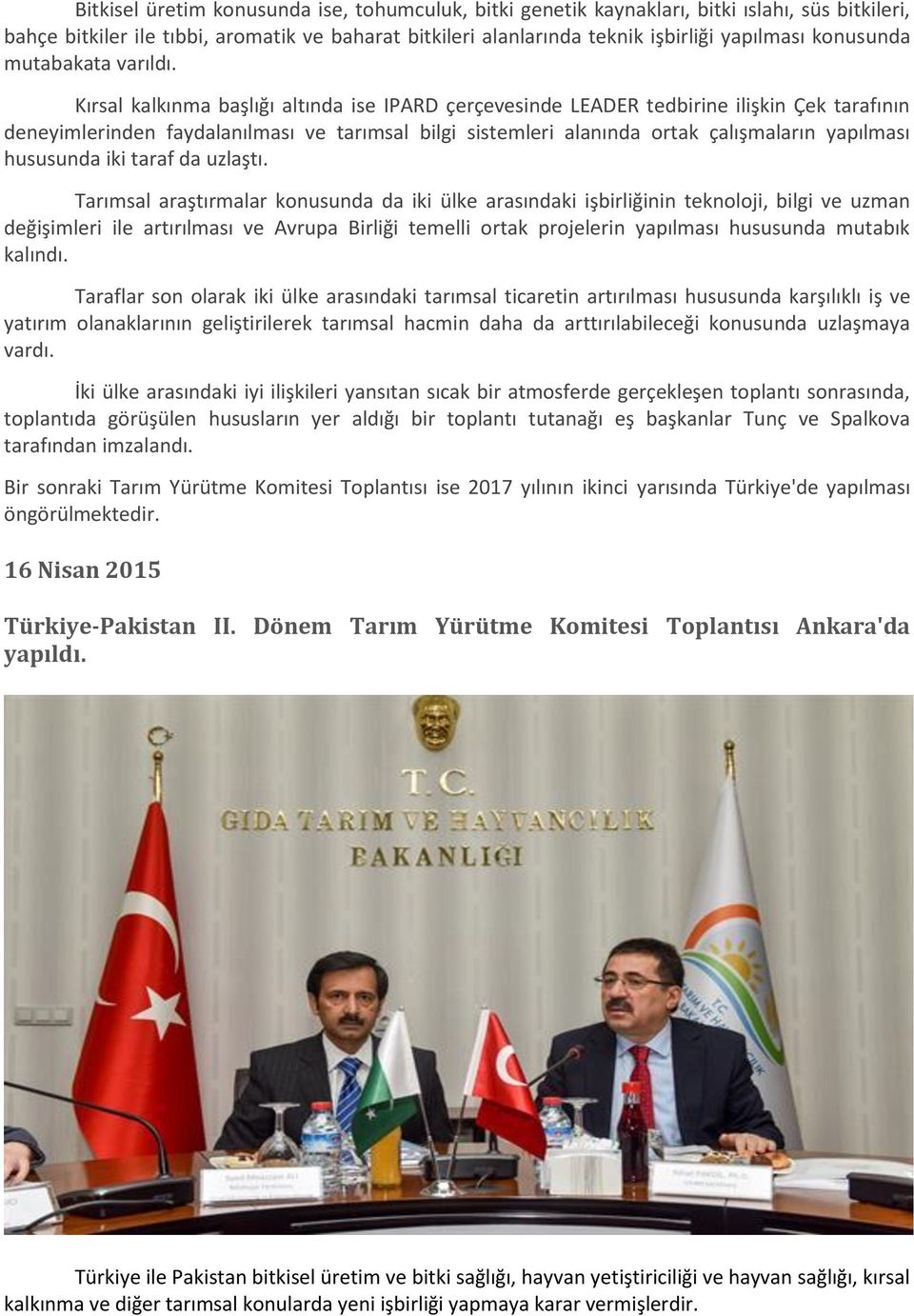 Kırsal kalkınma başlığı altında ise IPARD çerçevesinde LEADER tedbirine ilişkin Çek tarafının deneyimlerinden faydalanılması ve tarımsal bilgi sistemleri alanında ortak çalışmaların yapılması