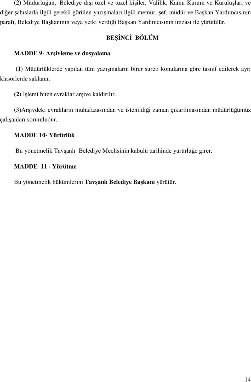 BEŞİNCİ BÖLÜM MADDE 9- Arşivleme ve dosyalama (1) Müdürlüklerde yapılan tüm yazışmaların birer sureti konularına göre tasnif edilerek ayrı klasörlerde saklanır.