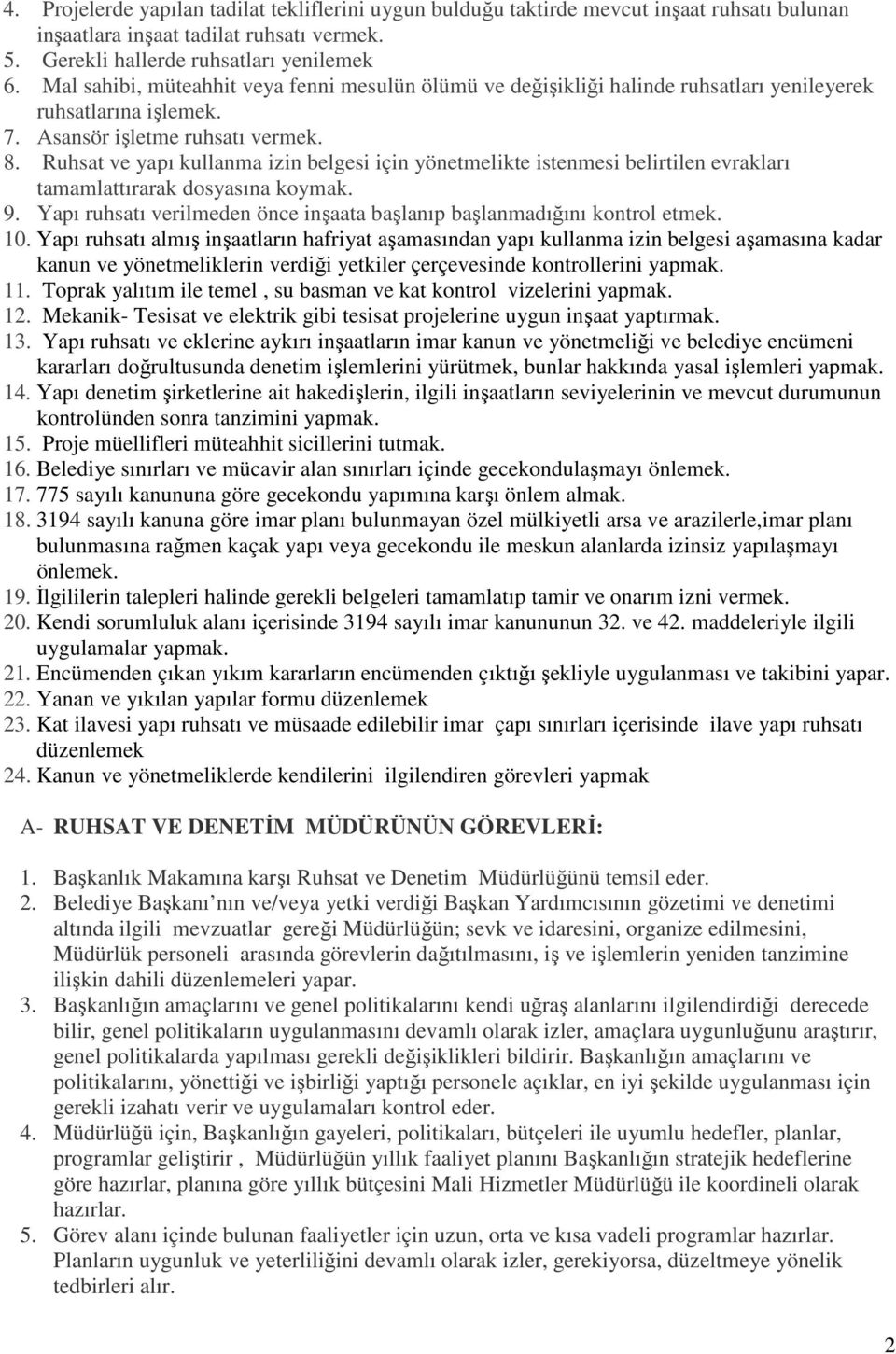 Ruhsat ve yapı kullanma izin belgesi için yönetmelikte istenmesi belirtilen evrakları tamamlattırarak dosyasına koymak. 9. Yapı ruhsatı verilmeden önce inşaata başlanıp başlanmadığını kontrol etmek.