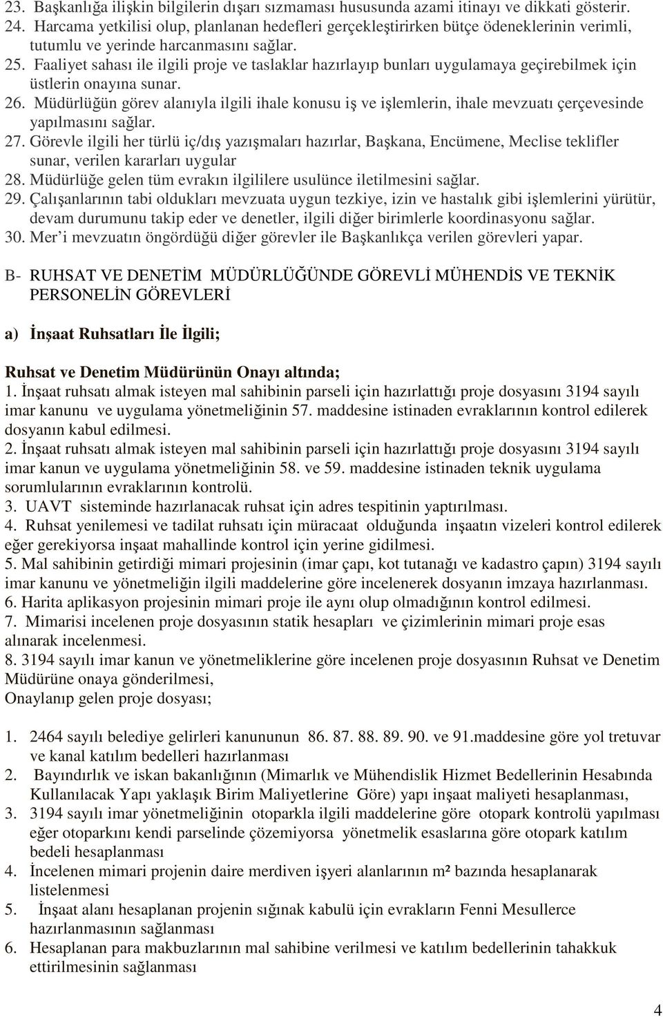 Faaliyet sahası ile ilgili proje ve taslaklar hazırlayıp bunları uygulamaya geçirebilmek için üstlerin onayına sunar. 26.