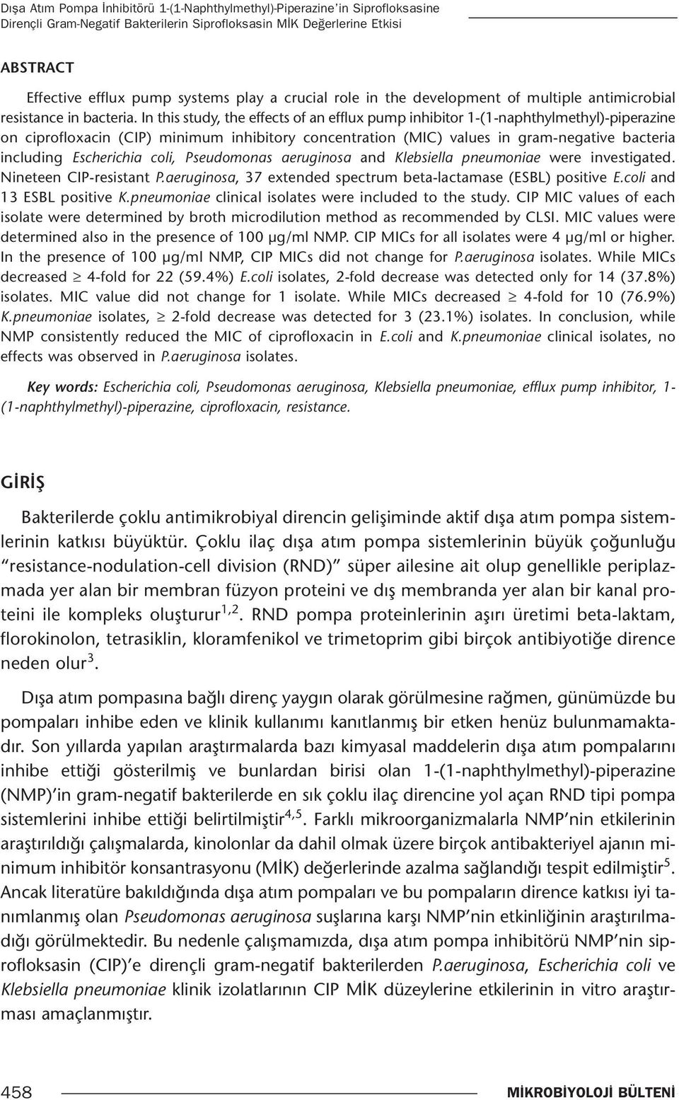 In this study, the effects of an efflux pump inhibitor 1-(1-naphthylmethyl)-piperazine on ciprofloxacin (CIP) minimum inhibitory concentration (MIC) values in gram-negative bacteria including