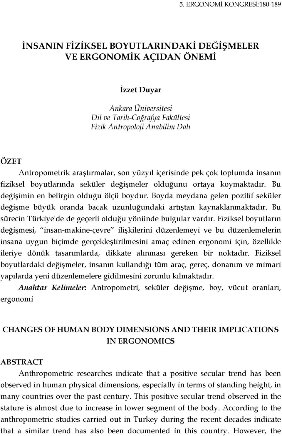 Boyda meydana gelen pozitif seküler değişme büyük oranda bacak uzunluğundaki artıştan kaynaklanmaktadır. Bu sürecin Türkiye'de de geçerli olduğu yönünde bulgular vardır.