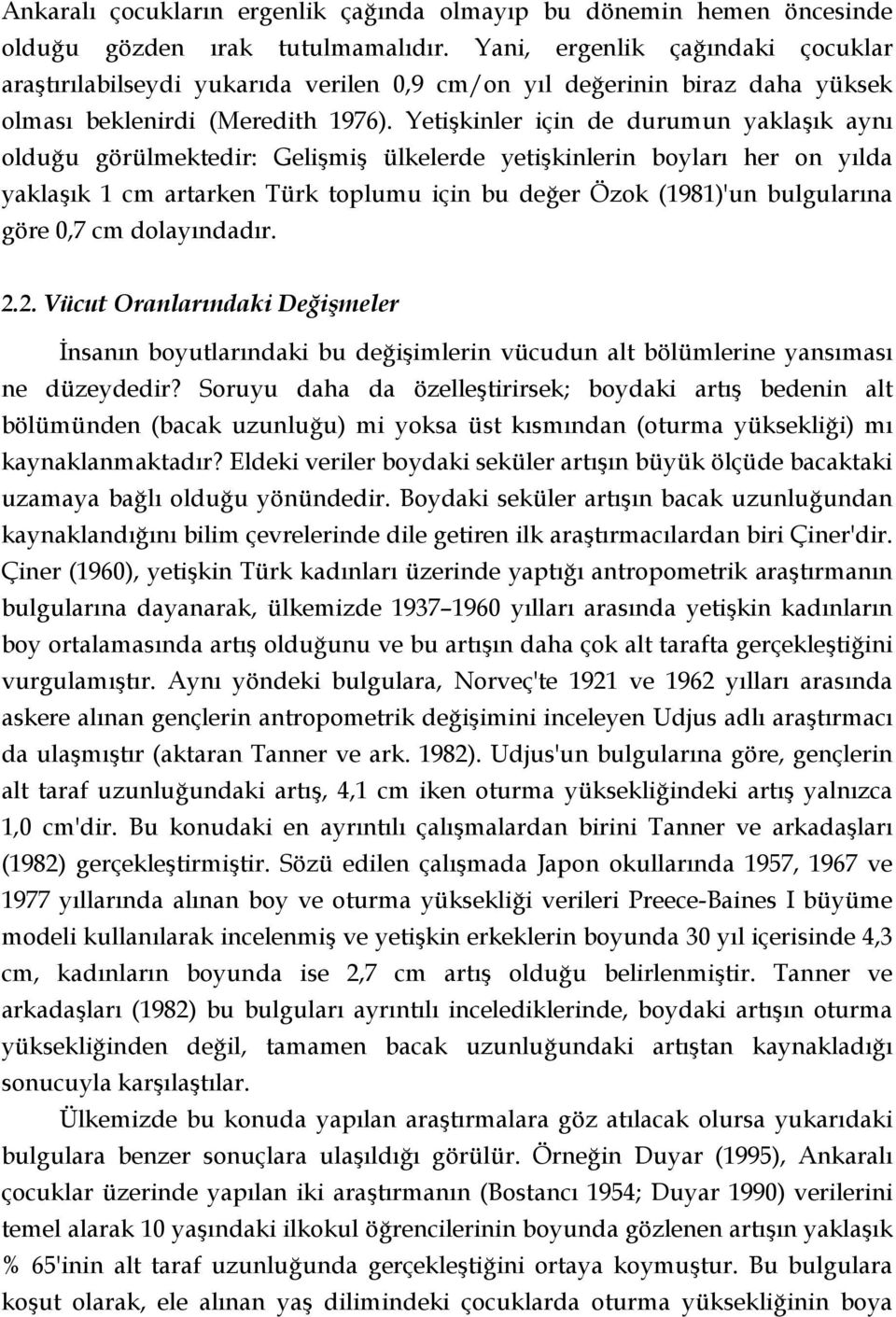 Yetişkinler için de durumun yaklaşık aynı olduğu görülmektedir: Gelişmiş ülkelerde yetişkinlerin boyları her on yılda yaklaşık 1 cm artarken Türk toplumu için bu değer Özok (1981)'un bulgularına göre