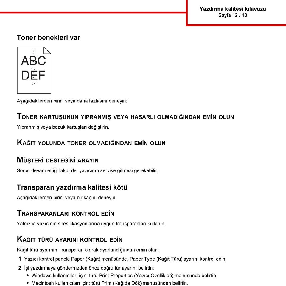 Transparan yazdırma kalitesi kötü Aşağıdakilerden birini veya bir kaçını deneyin: TRANSPARANLARI KONTROL EDİN Yalnızca yazıcının spesifikasyonlarına uygun transparanları kullanın.