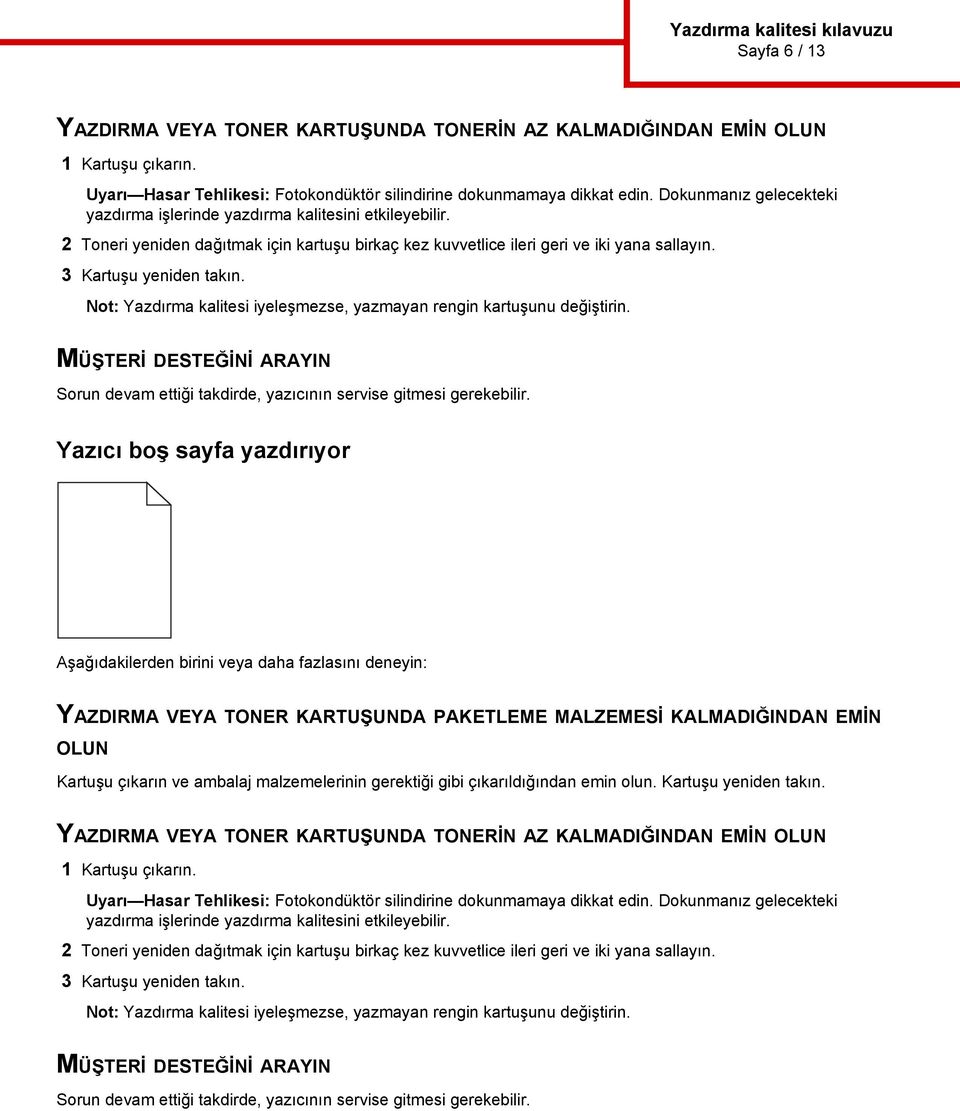 Not: Yazdırma kalitesi iyeleşmezse, yazmayan rengin kartuşunu değiştirin. MÜŞTERİ DESTEĞİNİ ARAYIN Sorun devam ettiği takdirde, yazıcının servise gitmesi gerekebilir.