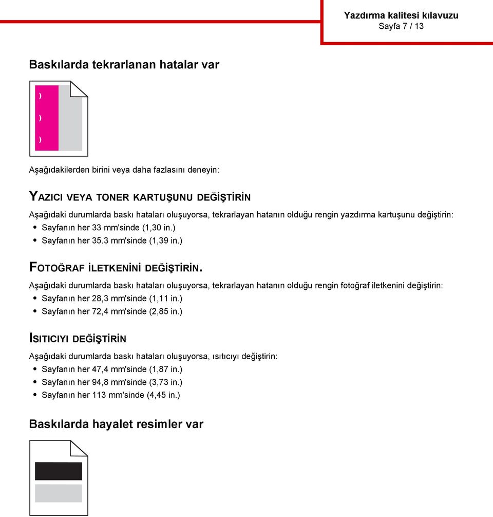 Aşağıdaki durumlarda baskı hataları oluşuyorsa, tekrarlayan hatanın olduğu rengin fotoğraf iletkenini değiştirin: Sayfanın her 28,3 mm'sinde (1,11 in.