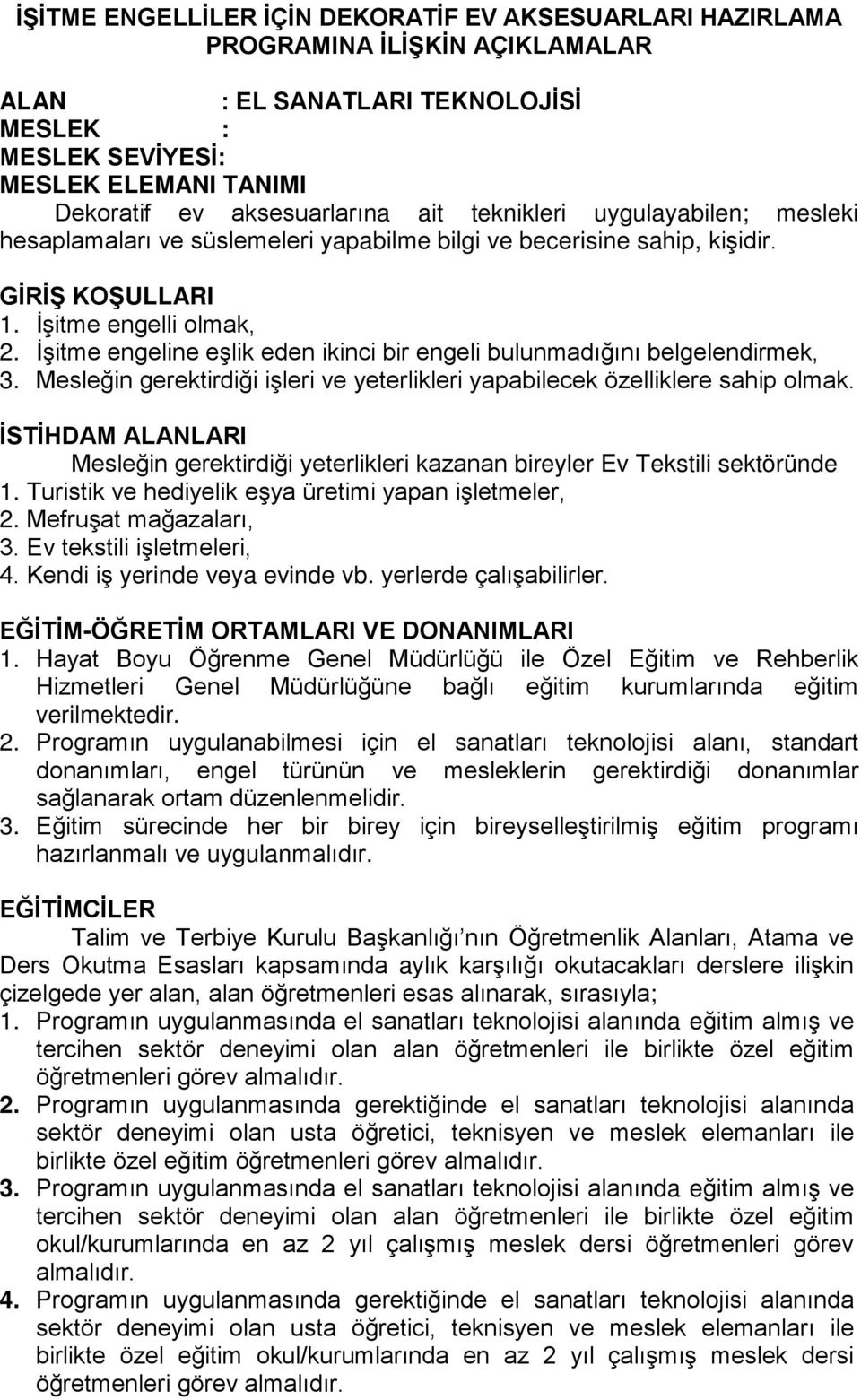 İşitme engeline eşlik eden ikinci bir engeli bulunmadığını belgelendirmek, 3. Mesleğin gerektirdiği işleri ve yeterlikleri yapabilecek özelliklere sahip olmak.