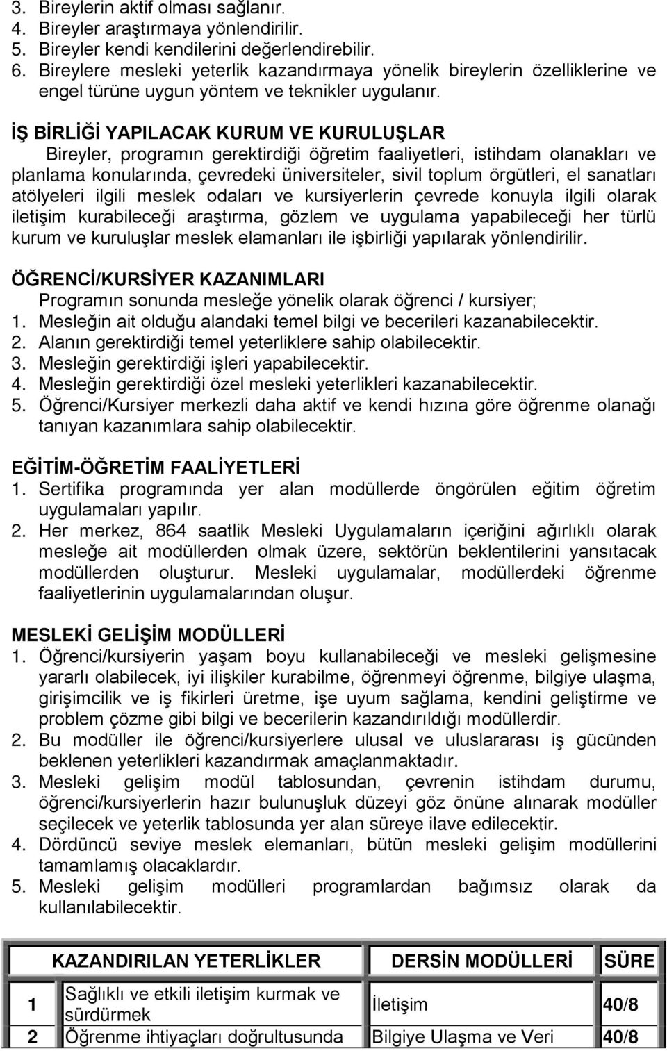 İŞ BİRLİĞİ YAPILACAK KURUM VE KURULUŞLAR Bireyler, programın gerektirdiği öğretim faaliyetleri, istihdam olanakları ve planlama konularında, çevredeki üniversiteler, sivil toplum örgütleri, el