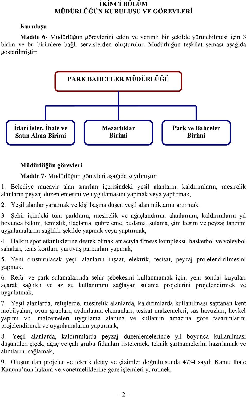 görevleri aşağıda sayılmıştır: 1. Belediye mücavir alan sınırları içerisindeki yeşil alanların, kaldırımların, mesirelik alanların peyzaj düzenlemesini ve uygulamasını yapmak veya yaptırmak, 2.