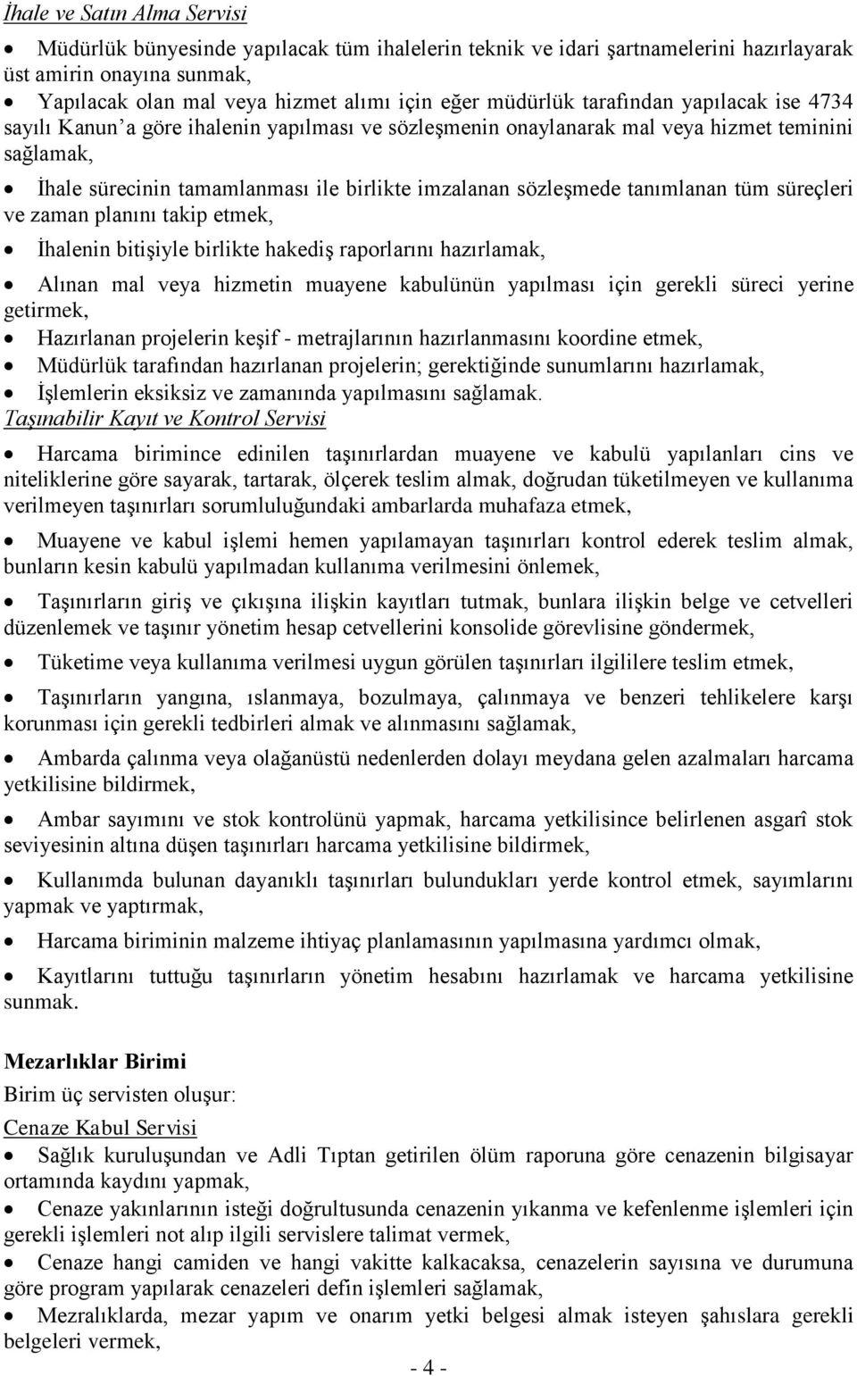 tanımlanan tüm süreçleri ve zaman planını takip etmek, İhalenin bitişiyle birlikte hakediş raporlarını hazırlamak, Alınan mal veya hizmetin muayene kabulünün yapılması için gerekli süreci yerine