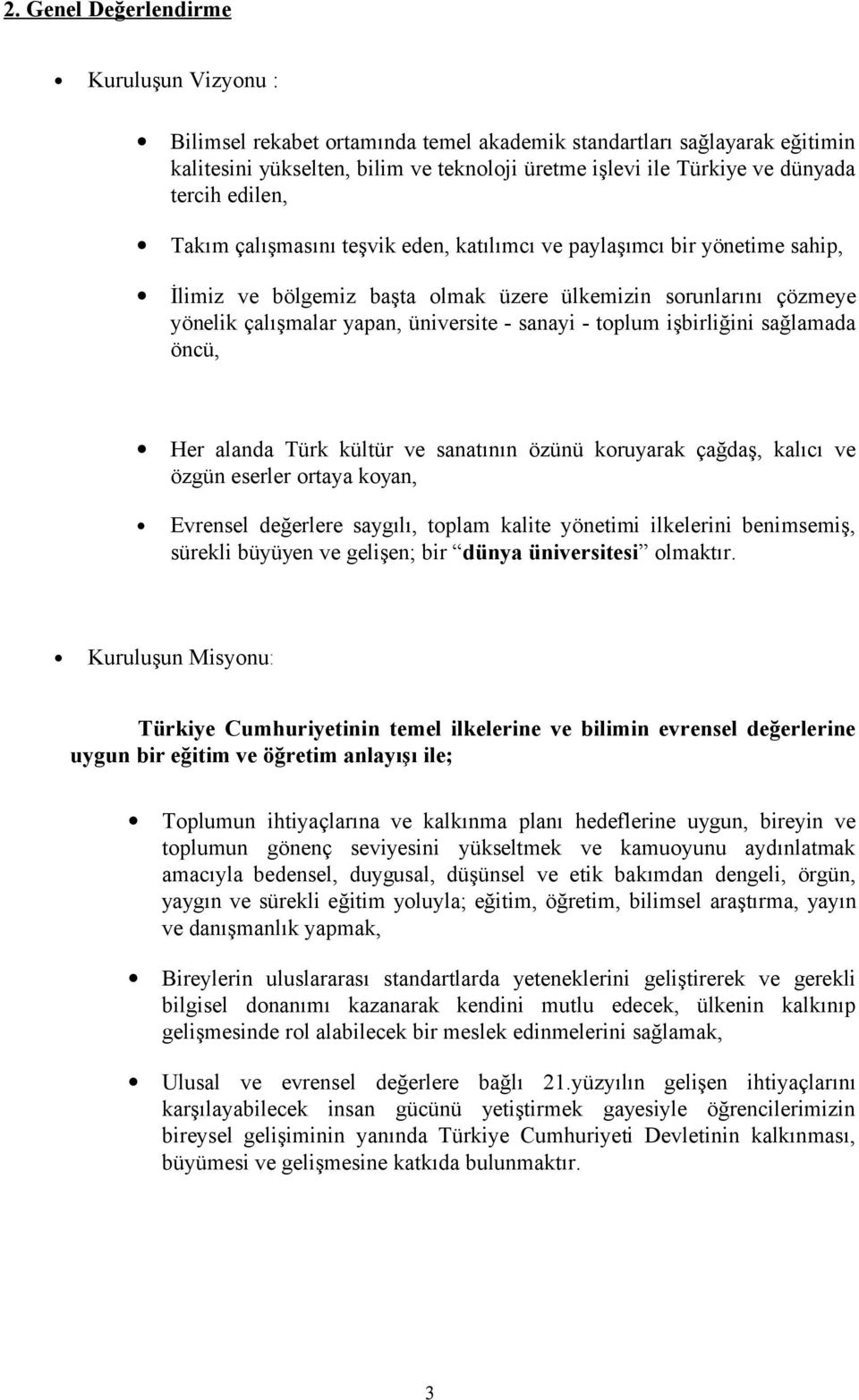 sanayi - toplum işbirliğini sağlamada öncü, Her alanda Türk kültür ve sanatının özünü koruyarak çağdaş, kalıcı ve özgün eserler ortaya koyan, Evrensel değerlere saygılı, toplam kalite yönetimi