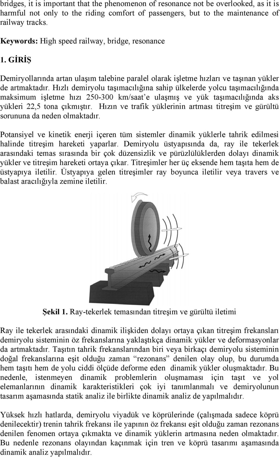 Hızlı demiryolu taşımacılığına sahip ülkelerde yolcu taşımacılığında maksimum işletme hızı 250-300 km/saat e ulaşmış ve yük taşımacılığında aks yükleri 22,5 tona çıkmıştır.