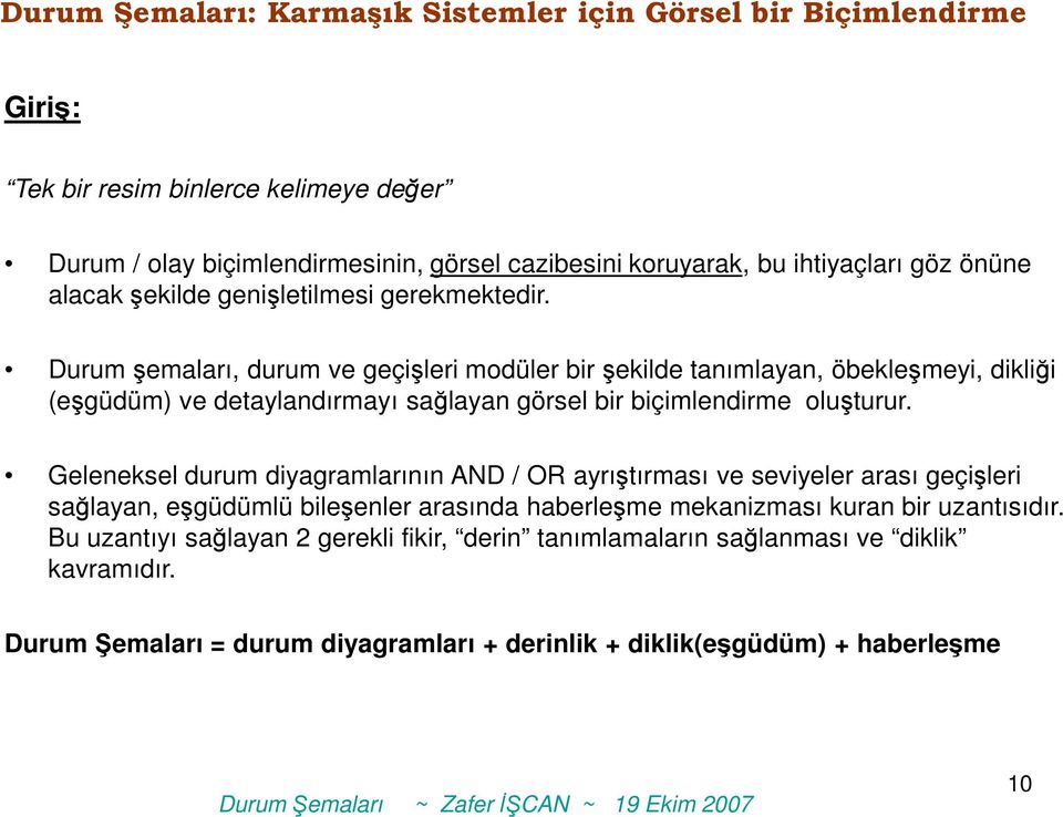 Durum şemaları, durum ve geçişleri modüler bir şekilde tanımlayan, öbekleşmeyi, dikliği (eşgüdüm) ve detaylandırmayı sağlayan görsel bir biçimlendirme oluşturur.