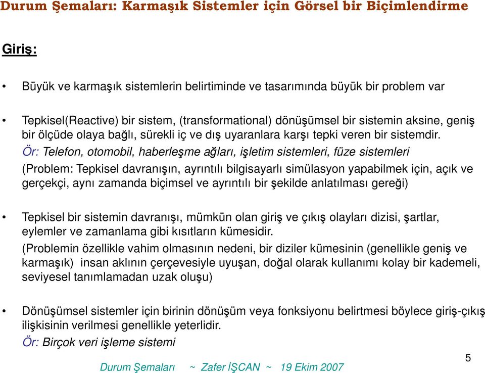 Ör: Telefon, otomobil, haberleşme ağları, işletim sistemleri, füze sistemleri (Problem: Tepkisel davranışın, ayrıntılı bilgisayarlı simülasyon yapabilmek için, açık ve gerçekçi, aynı zamanda biçimsel