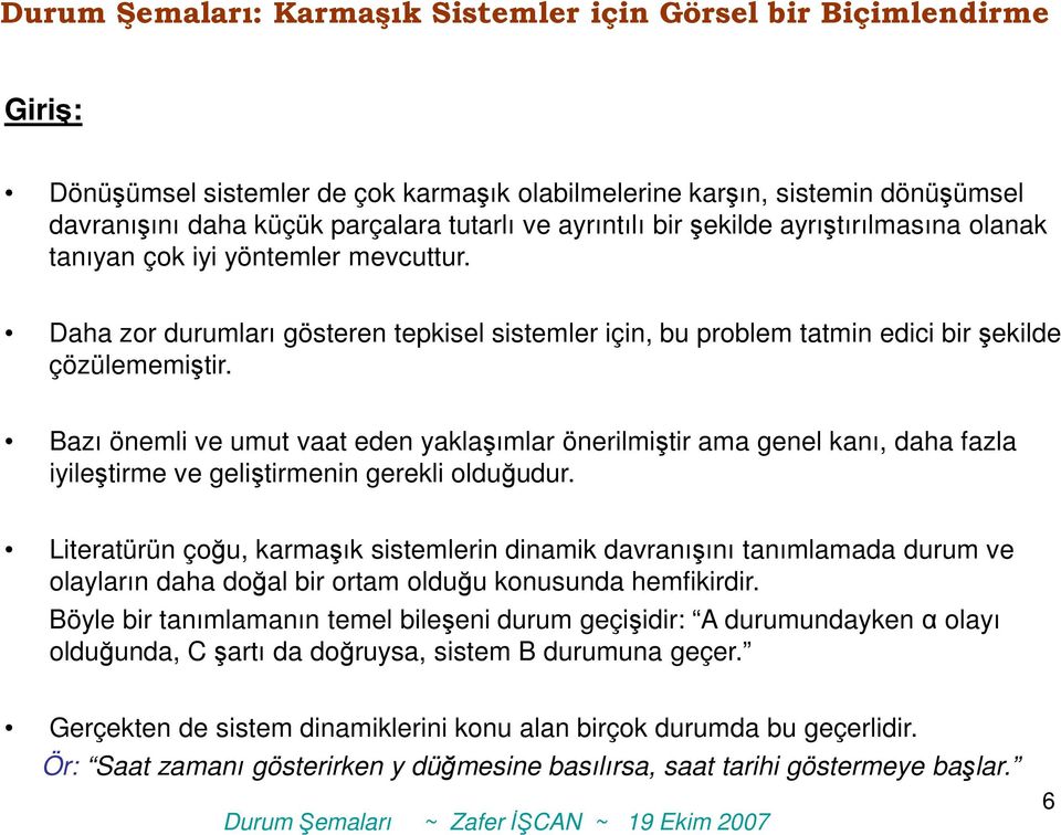 Bazı önemli ve umut vaat eden yaklaşımlar önerilmiştir ama genel kanı, daha fazla iyileştirme ve geliştirmenin gerekli olduğudur.