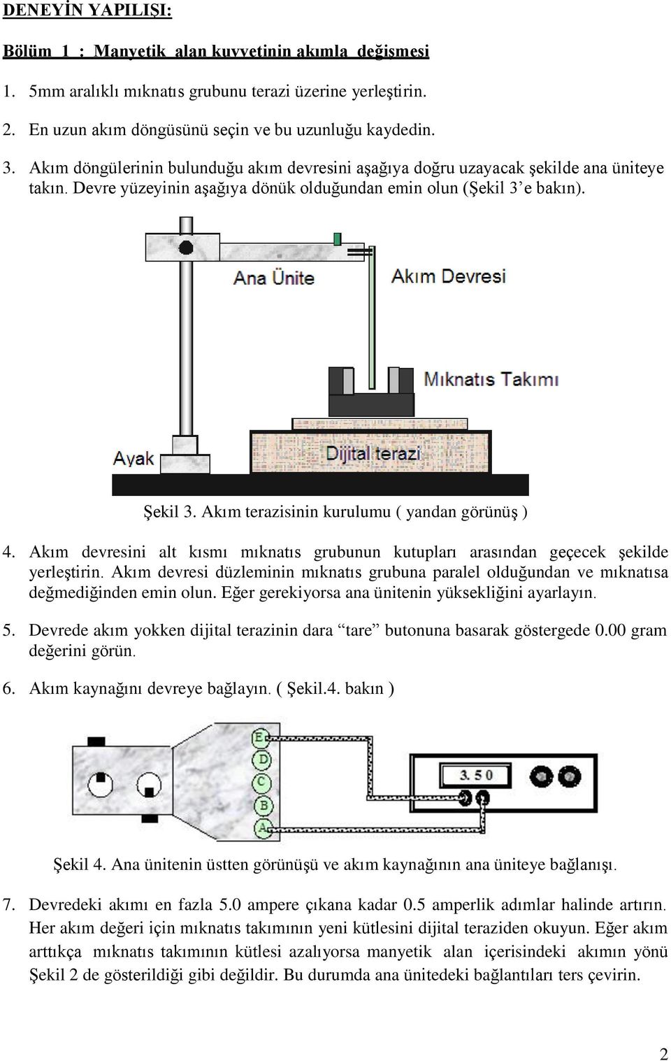 Akım terazisinin kurulumu ( yandan görünüş ) 4. Akım devresini alt kısmı mıknatıs grubunun kutupları arasından geçecek şekilde yerleştirin.