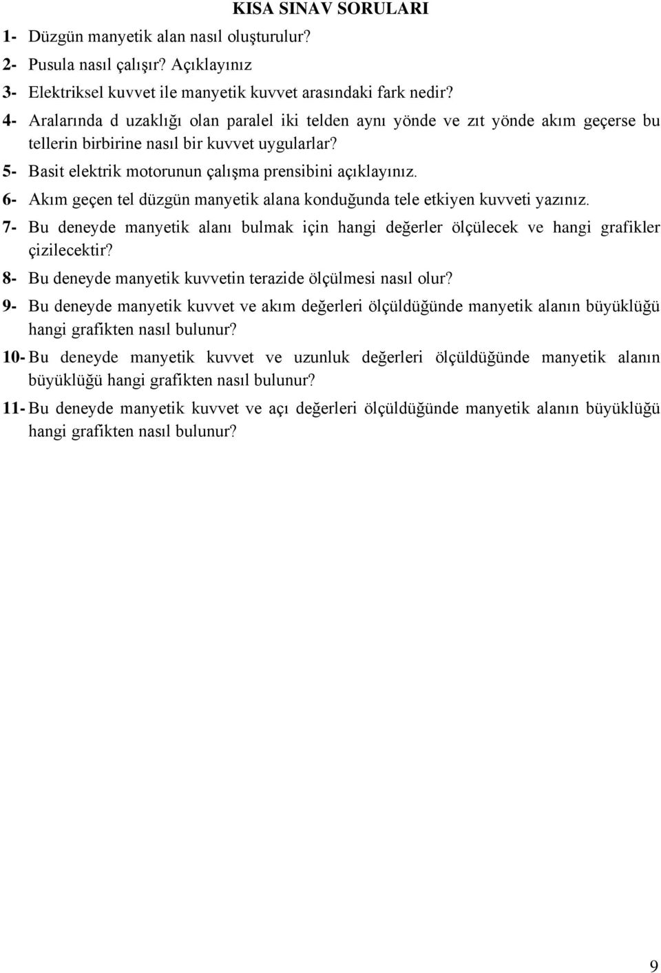 6- Akım geçen tel düzgün manyetik alana konduğunda tele etkiyen kuvveti yazınız. 7- Bu deneyde manyetik alanı bulmak için hangi değerler ölçülecek ve hangi grafikler çizilecektir?