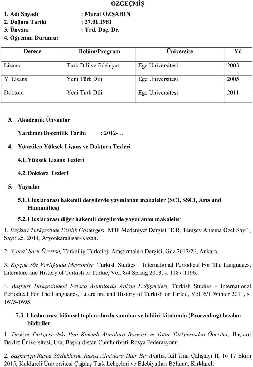 Akademik Ünvanlar Yardımcı Doçentlik Tarihi : 2012-4. Yönetilen Yüksek Lisans ve Doktora Tezleri 4.1. Yüksek Lisans Tezleri 4.2. Doktora Tezleri 5. Yayınlar 5.1. Uluslararası hakemli dergilerde yayınlanan makaleler (SCI, SSCI, Arts and Humanities) 5.