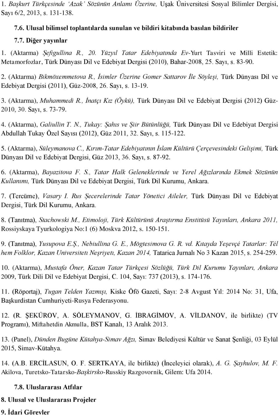 83-90. 2. (Aktarma) Bikmöxemmetova R., İsimler Üzerine Gomer Sattarov İle Söyleşi, Türk Dünyası Dil ve Edebiyat Dergisi (2011), Güz-2008, 26. Sayı, s. 13-19. 3. (Aktarma), Muhammedi R.