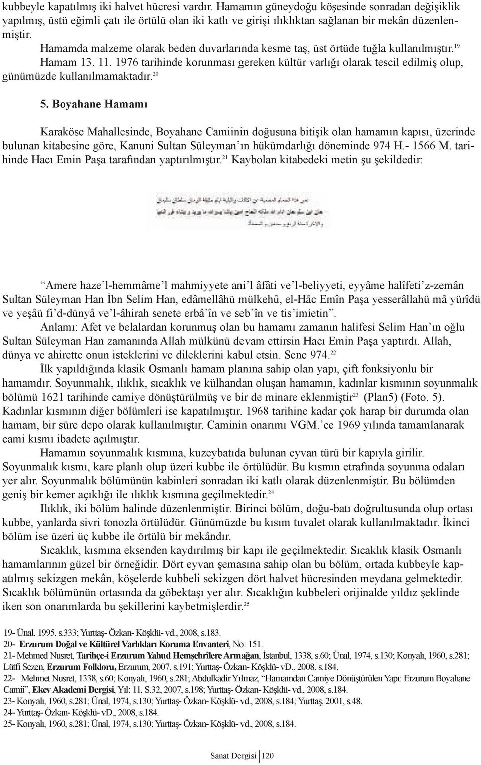 Hamamda malzeme olarak beden duvarlarında kesme taş, üst örtüde tuğla kullanılmıştır. 19 Hamam 13. 11.