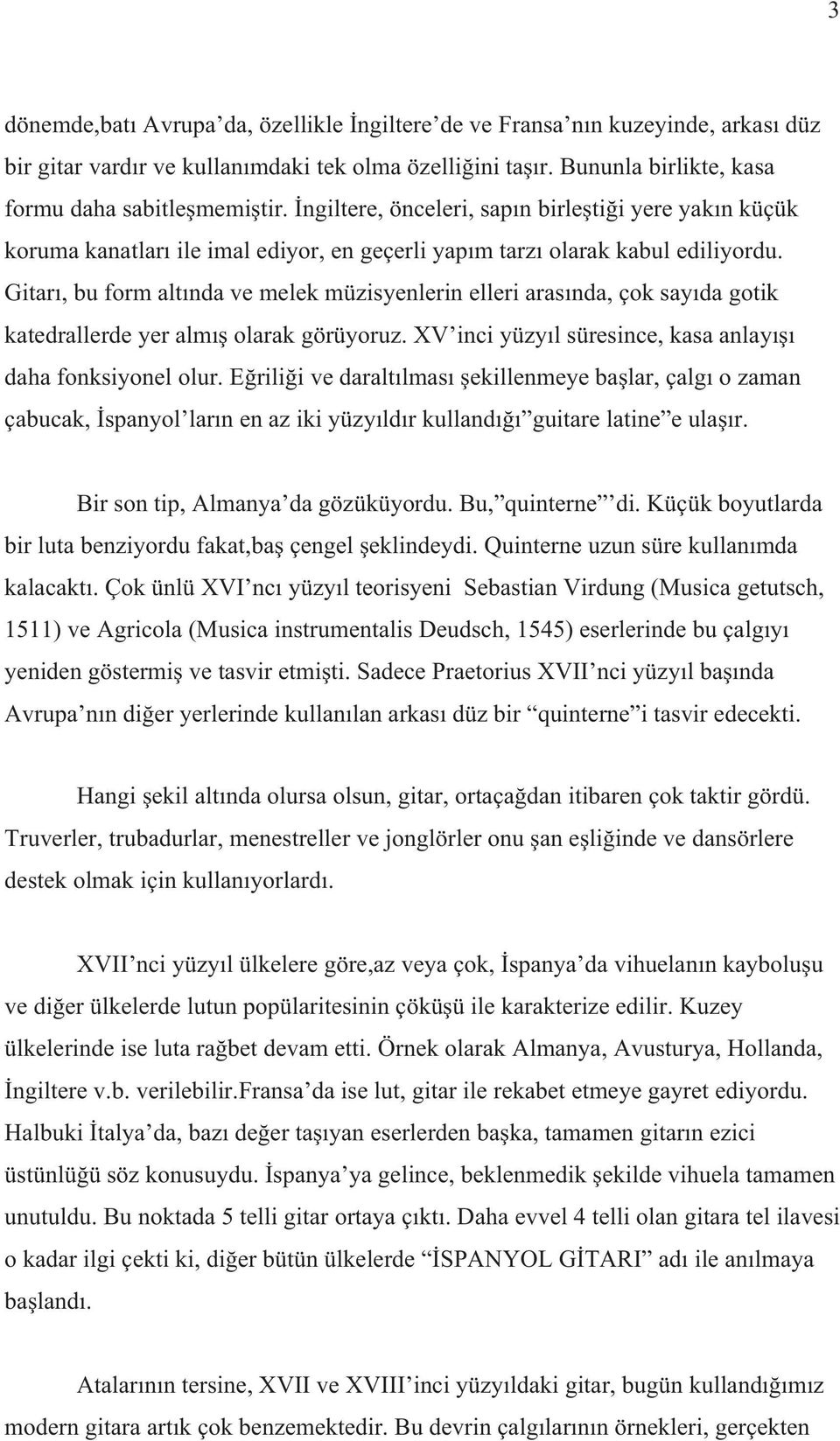 Gitar, bu form alt nda ve melek müzisyenlerin elleri aras nda, çok say da gotik katedrallerde yer alm olarak görüyoruz. XV inci yüzy l süresince, kasa anlay daha fonksiyonel olur.