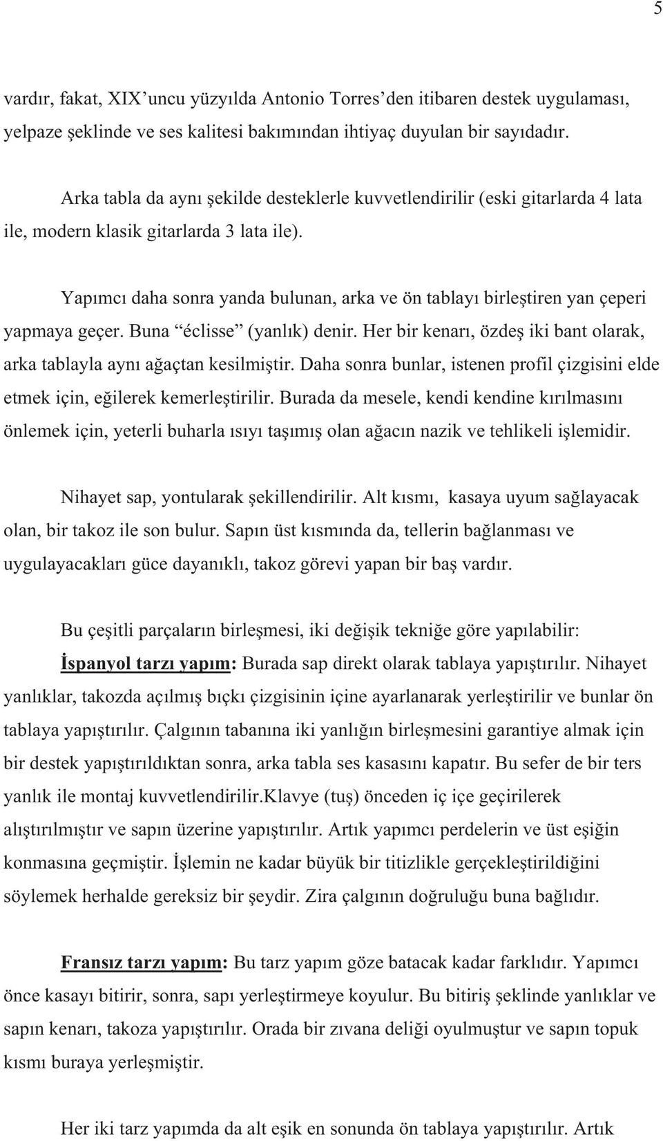 Yap mc daha sonra yanda bulunan, arka ve ön tablay birle tiren yan çeperi yapmaya geçer. Buna éclisse (yanl k) denir. Her bir kenar, özde iki bant olarak, arka tablayla ayn a açtan kesilmi tir.