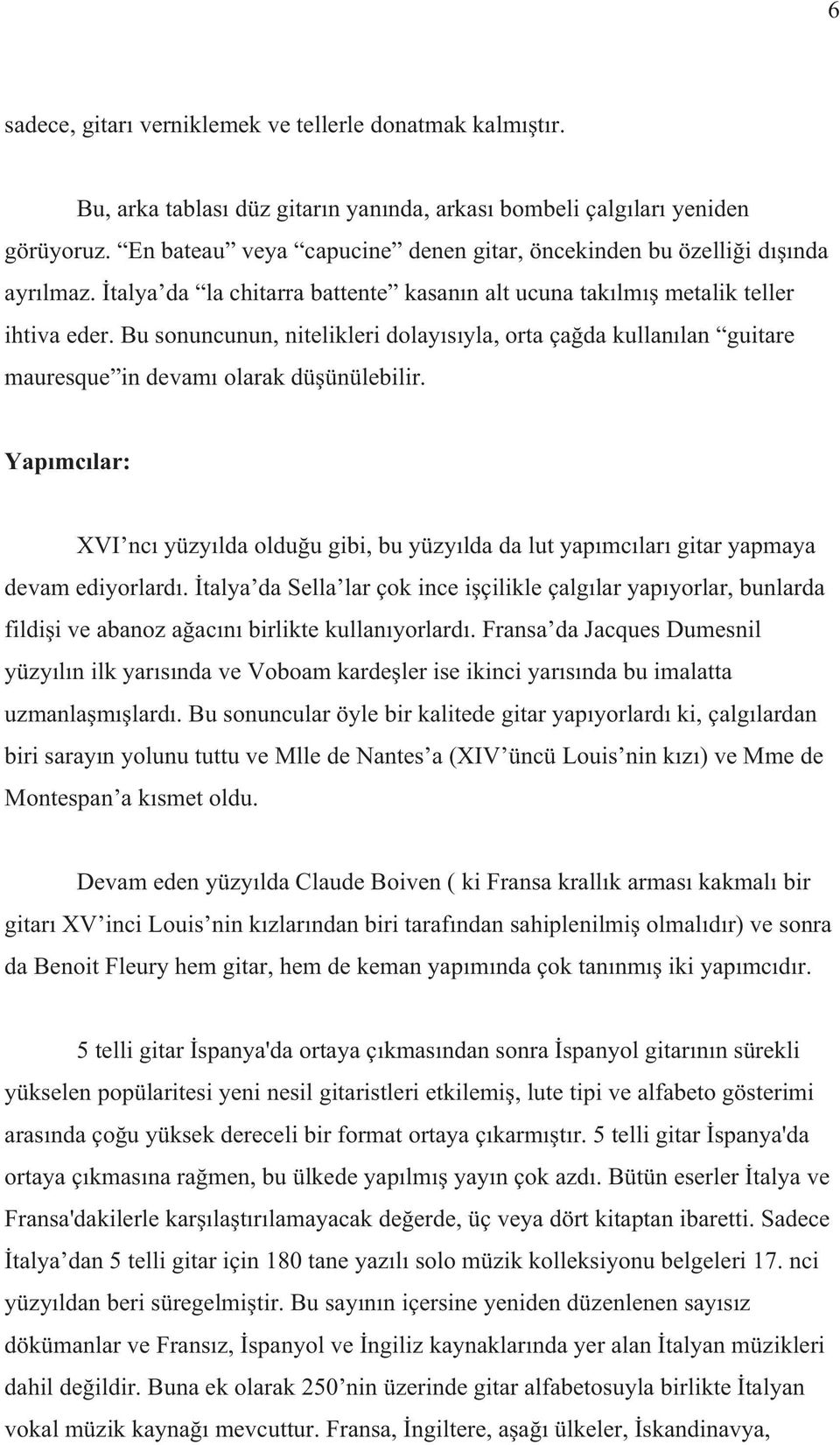 Bu sonuncunun, nitelikleri dolay s yla, orta ça da kullan lan guitare mauresque in devam olarak dü ünülebilir.