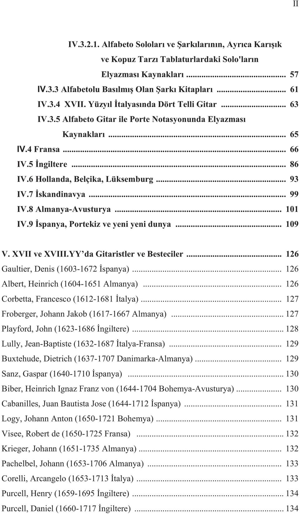 7 skandinavya... 99 IV.8 Almanya-Avusturya... 101 IV.9 spanya, Portekiz ve yeni yeni dunya... 109 V. XVII ve XVIII.YY da Gitaristler ve Besteciler... 126 Gaultier, Denis (1603-1672 spanya).