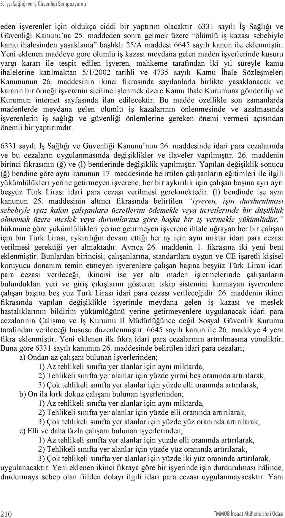 Yeni eklenen maddeye göre ölümlü iş kazası meydana gelen maden işyerlerinde kusuru yargı kararı ile tespit edilen işveren, mahkeme tarafından iki yıl süreyle kamu ihalelerine katılmaktan 5/1/2002