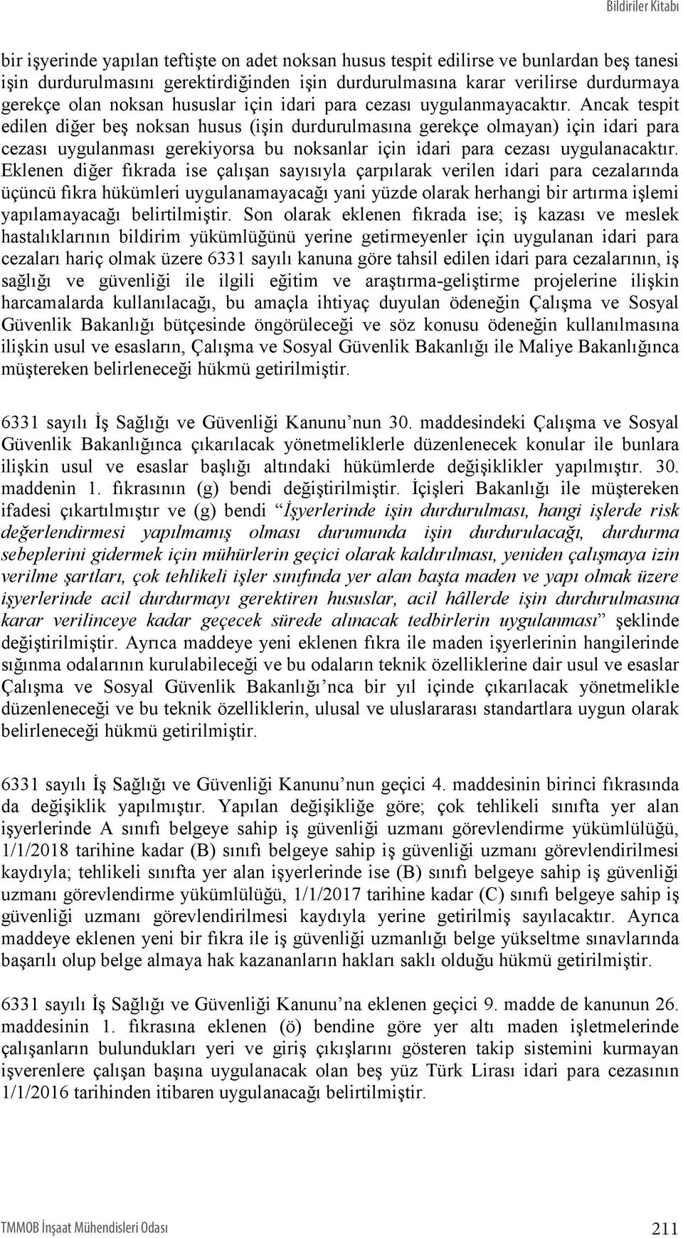 Ancak tespit edilen diğer beş noksan husus (işin durdurulmasına gerekçe olmayan) için idari para cezası uygulanması gerekiyorsa bu noksanlar için idari para cezası uygulanacaktır.