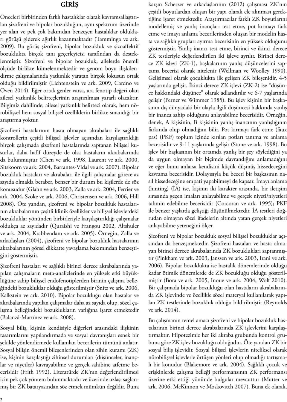 Şizofreni ve bipolar bozukluk, ailelerde önemli ölçüde birlikte kümelenmektedir ve genom boyu ilişkilendirme çalışmalarında yatkınlık yaratan birçok lokusun ortak olduğu bildirilmiştir (Lichtenstein