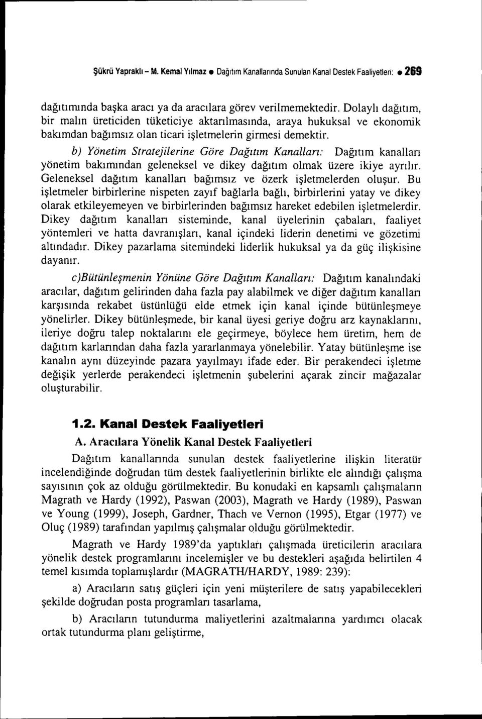 b) Yönetim Strateji/erine Göre Dağıtım Kanalları: Dağıtım kanallan yönetim bakımından geleneksel ve dikey dağıtım olmak üzere ikiye ayrılır.