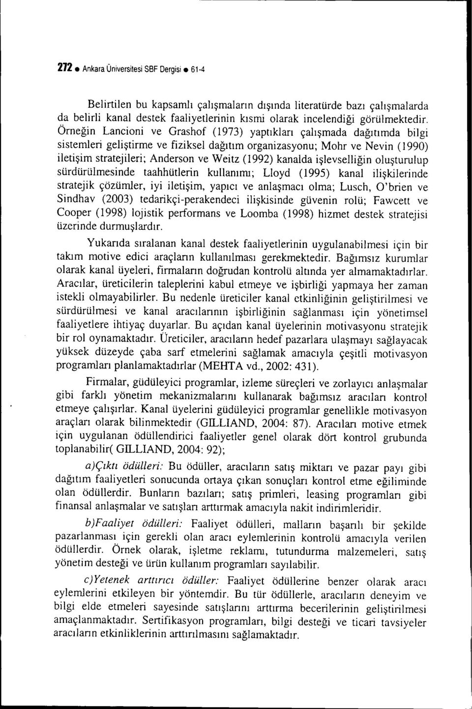 kanalda işlevselliğin oluşturulup sürdürülmesinde taahhütlerin kullanımı; Lloyd (1995) kanal ilişkilerinde stratejik çözümler, iyi iletişim, yapıcı ve anlaşmacı olma; Lusch, O'brien ve Sindhav (2003)