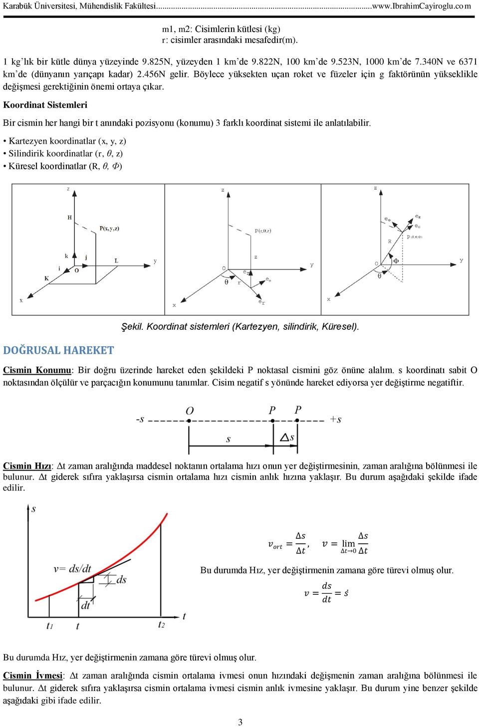 Koordinat Sistemleri Bir cismin her hangi bir t anındaki pozisyonu (konumu) 3 farklı koordinat sistemi ile anlatılabilir.