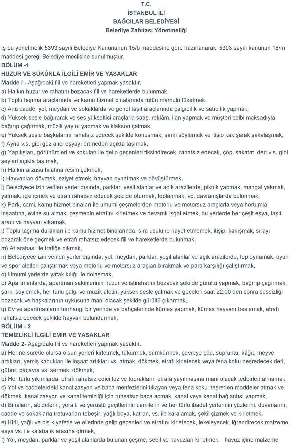 a) Halkın huzur ve rahatını bozacak fiil ve hareketlerde bulunmak, b) Toplu taşıma araçlarında ve kamu hizmet binalarında tütün mamulü tüketmek.