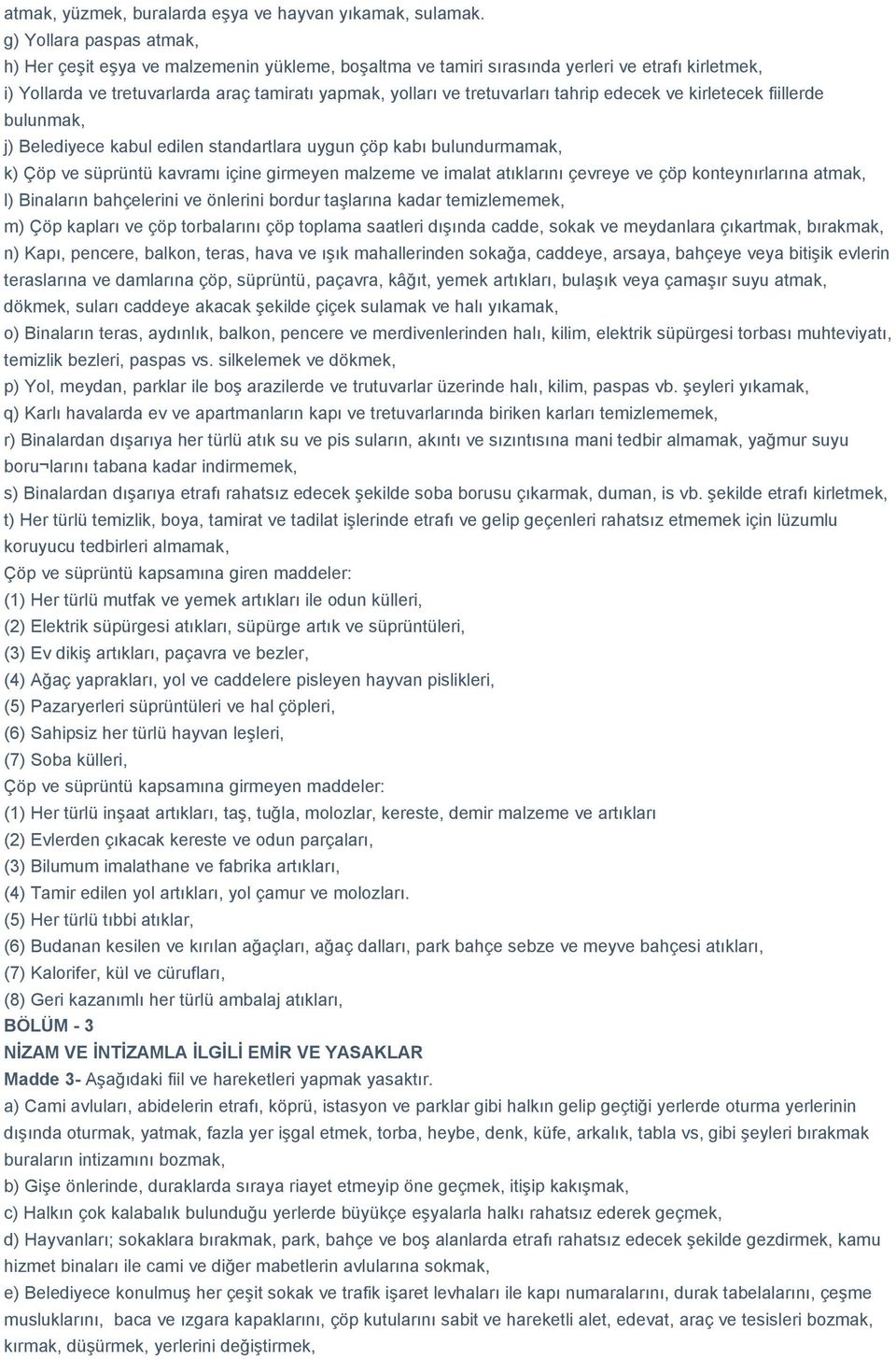 tahrip edecek ve kirletecek fiillerde bulunmak, j) Belediyece kabul edilen standartlara uygun çöp kabı bulundurmamak, k) Çöp ve süprüntü kavramı içine girmeyen malzeme ve imalat atıklarını çevreye ve